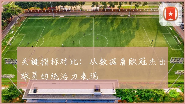 关键指标对比：从数据看欧冠杰出球员的统治力表现